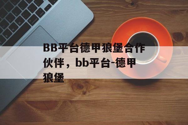 BB平台德甲狼堡合作伙伴，bb平台-德甲狼堡