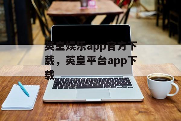 英皇娱乐app官方下载，英皇平台app下载