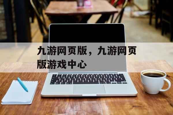 九游网页版，九游网页版游戏中心